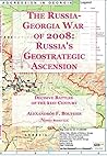 The Russia-Georgia War of 2008: Russia's Geostrategic Ascension (Decisive Battles of the 21st Century Book 2)