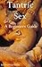 Tantric Sex: A Beginners Guide to Tantric Sex
