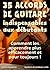35 ACCORDS DE GUITARE INDISPENSABLES AUX DÉBUTANTS: Comment les apprendre plus efficacement et pour toujours !