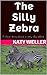 The Silly Zebra: A short story about a very silly zebra