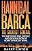 Hannibal Barca, The Greatest General: The Meteoric Rise, Defeat, And Destruction Of Rome's Fiercest Rival