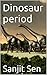 Dinosaur Period by Sanjit sen