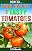 How To Grow Healthy & Tasty Tomatoes: Quick Start Guide ("How To" Books)