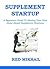 SUPPLEMENT BUSINESS STARTUP: A Beginners Guide To Starting Your Own Home Based Supplement Business