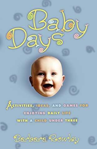 Baby Days: Activities, Ideas, and Games for Enjoying Daily Life with a Child Under Three (Paperback)