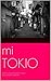 Mi Tokio: Una guía alternativa, y un poco traviesa, de la ciudad más espectacular (Spanish Edition)
