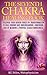 THE SEVENTH CHAKRA HEALING BOOK - DISCOVER YOUR HIDDEN FORCES OF TRANSFORMATION: To Heal Chronic Mis-understanding, Confusion, Loss of Meaning & Purpose, Closed Mindedness