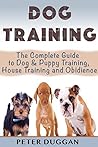 DOG TRAINING: The Complete Guide to Puppy Training, House Training & Obedience- For Old and Young Dogs! 2nd Edition (Dog and Puppy Training & Obedience Book 1) DOG TRAINING: The Complete Guide to Puppy Training, House Training & Obedience- For Old and Young Dogs! 2nd Edition