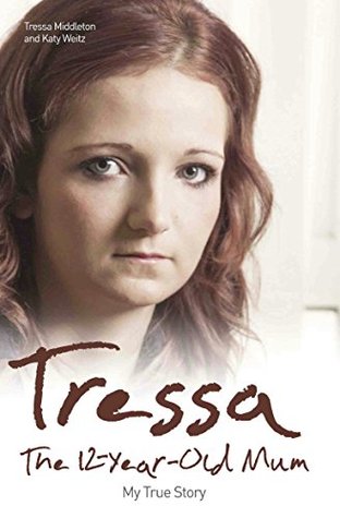Tressa - The 12-Year-Old Mum: My True Story: The Twelve Year Old Mum: My Story (Kindle Edition)