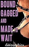 Bound, Gagged, and Made to Wait