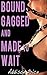 Bound, Gagged, and Made to Wait