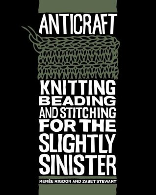 Anticraft: Knitting, Beading and Stitching for the Slightly Sinister (Paperback)