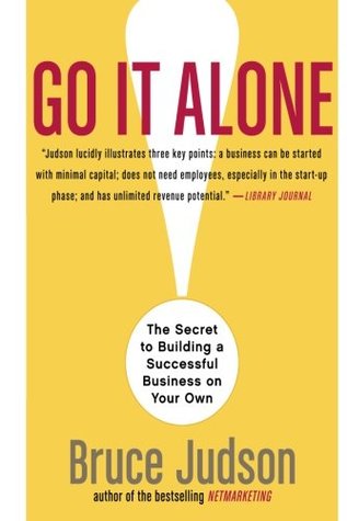 Go It Alone!: The Secret to Building a Successful Business on Your Own – A Practical Guide for Solo Entrepreneurs Seeking Workplace Freedom (Paperback)
