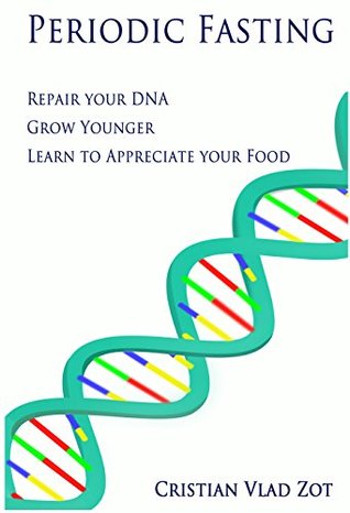 Periodic Fasting: Repair your DNA, Grow Younger, and Learn to Appreciate your Food (Kindle Edition)