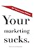 Your Marketing Sucks