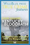 Kentucky Bloodbath: Ten Bizarre Tales of Murder from the Bluegrass State