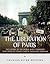 The Liberation of Paris by Charles River Editors