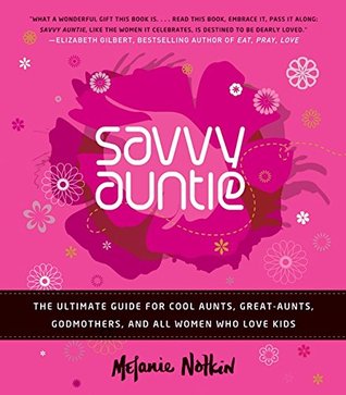 The Savvy Auntie: The Ultimate Guide for Cool Aunts, Great-Aunts, Godmothers, and All Women Who Love Kids (Hardcover)