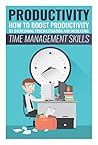 Productivity: Boost Productivity, Overcome Procrastination and Increase Time Management