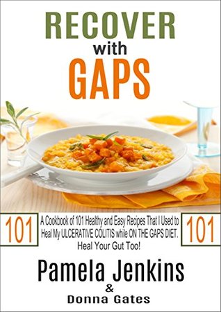 Recover with GAPS: A Cookbook of 101 Healthy and Easy Recipes That I Used to Heal My ULCERATIVE COLITIS while ON THE GAPS DIET—Heal Your Gut Too! (Kindle Edition)