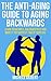 The Anti-Aging Guide To Aging Backwards: Learn To Age Well, Age Gracefully And Make It The Happiest Time Of Your Life (Anti-Aging Secrets Book 1)