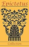 Epictetus: Enchiridion, Golden Sayings, Selection From the Discourses of Epictetus & The Teaching of Epictetus