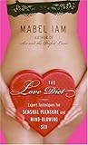The Love Diet: Expert Techniques for Sensual Pleasure and Mind-blowing Sex