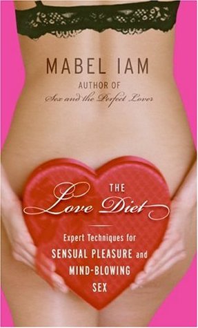 The Love Diet: Expert Techniques for Sensual Pleasure and Mind-blowing Sex (Hardcover)