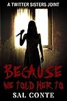 Because We Told Her To by Sal Conte