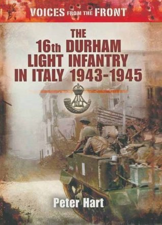 The 16th Durham Light Infantry in Italy, 1943–1945: Durham Light Infantry in World War Two (Voices from the Front)