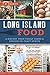 Long Island Food: A History from Family Farms & Oysters to Craft Spirits (American Palate)