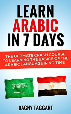 Arabic: Learn Arabic In 7 DAYS! - The Ultimate Crash Course to Learning the Basics of the Arabic Language In No Time (Kindle Edition)