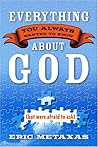 Everything You Always Wanted to Know about God by Eric Metaxas
