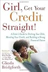 Girl, Get Your Credit Straight!: A Sister's Guide to Ditching Your Debt, Mending Your Credit, and Building a Strong Financial Future Girl, Get Your Credit Straight!: A Sister's Guide to Ditching Your Debt, Mending Your Credit, and Building a Strong Financial Future