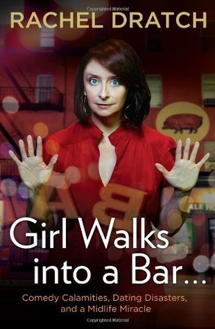 Girl Walks into a Bar . . .: Comedy Calamities, Dating Disasters, and a Midlife Miracle (Hardcover)