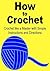 Crochet: How to Crochet: Crochet Like a Master With Simple Instructions and Directions: (Crochet, Crochet projects, Crochet for Beginners, Yarn) (Crochet, ... Crochet for Beginners, How to Crochet)