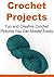 Crochet Projects: Fun and Creative Pictures You Can Master Easily: (Crochet, How to Crochet, Crochet Projects, Crochet for Beginners, Knitting, Yarn)