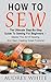 How To Sew: The Ultimate Step-By-Step Guide To Sewing For Beginners – Master The Art Of Sewing And Start Creating Great Products! (Hand Sewing, Sewing Patterns, Sewing For Beginners)