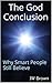 The God Conclusion: Why Smart People Still Believe