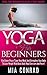 Yoga For Beginners: Yoga for Beginners Quick Start Guide! - Find Inner Peace, Tame Your Mind, And Strengthen Your Body To Lose Weight With Basic Daily ... Lucid Dreaming, Stress Management, Chakras)