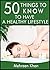 50 Things to Know to have a Healthy Lifestyle: Nutrition Secrets for a Healthier Lifestyle (50 Things to Know About Life, Relationships, and Personal ... Adults: Practical Guides for Everyday Life)