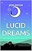 Lucid Dreams: How To, Secrets, Tips And Techniques, Master, Visions, Meditation, Metaphysics, New Age, Guide, Meaning, Control, Steps, Practical Out Of ... Therapy, Alternative Medicine Book 1)