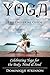 YOGA: THE UNIVERSAL GUIDE TO YOGA.: Weight Loss Stress Relief Health (WELLNESS FOR EVERYBODY Book 12)