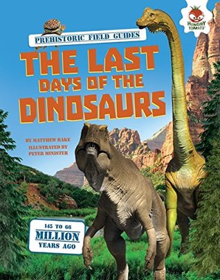 The Last Days of the Dinosaurs (Prehistoric Field Guides)