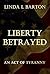 Liberty Betrayed: An Act of Tyranny