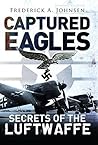 Captured Eagles: Secrets of the Luftwaffe (General Aviation) Captured Eagles: Secrets of the Luftwaffe (General Aviation)