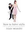 How to Have Style by Isaac Mizrahi
