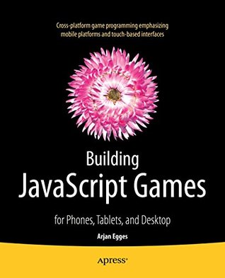 Building JavaScript Games: for Phones, Tablets, and Desktop (Kindle Edition)
