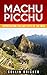 Machu Picchu: Appreciating the Lost City of the Inca (Machu Picchu, Travel Series, Travel Guides, South America, Peru)