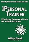 Windows Command Line for Administration for Windows, Windows Server 2012 and Windows Server 2012 R2 (The Personal Trainer) Windows Command Line for Administration for Windows, Windows Server 2012 and Windows Server 2012 R2 (The Personal Trainer)